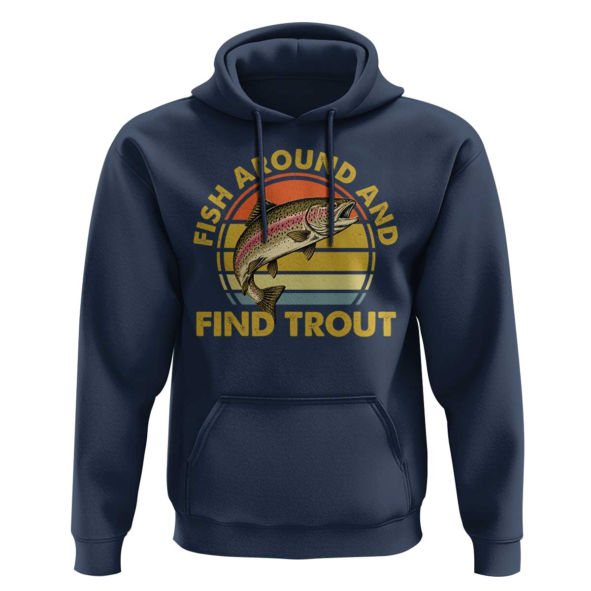 Fish Around And Find Trout Hoodie Funny Trout Fishing Fisherman