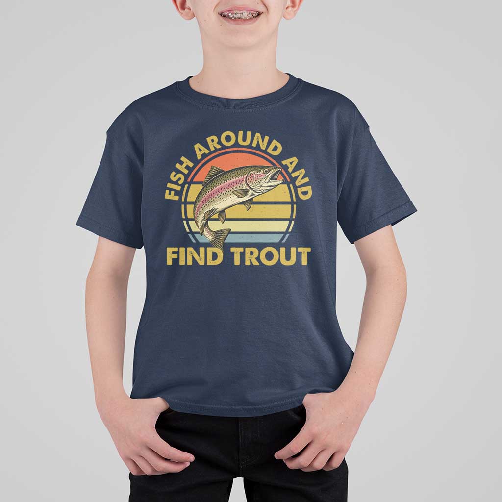 Fish Around And Find Trout T Shirt For Kid Funny Trout Fishing Fisherman