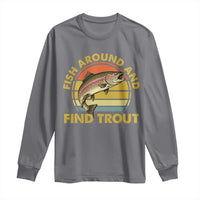 Fish Around And Find Trout Long Sleeve Shirt Funny Trout Fishing Fisherman