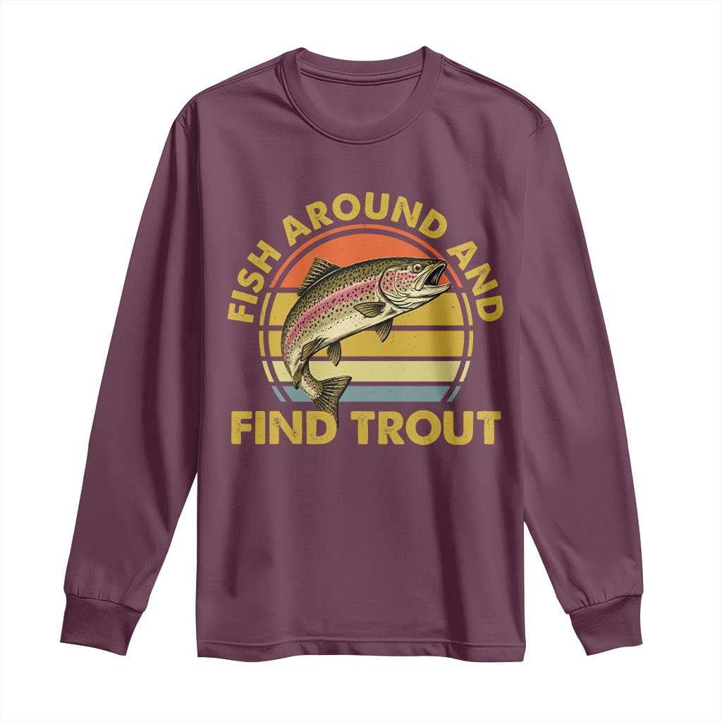 Fish Around And Find Trout Long Sleeve Shirt Funny Trout Fishing Fisherman