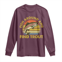 Fish Around And Find Trout Long Sleeve Shirt Funny Trout Fishing Fisherman