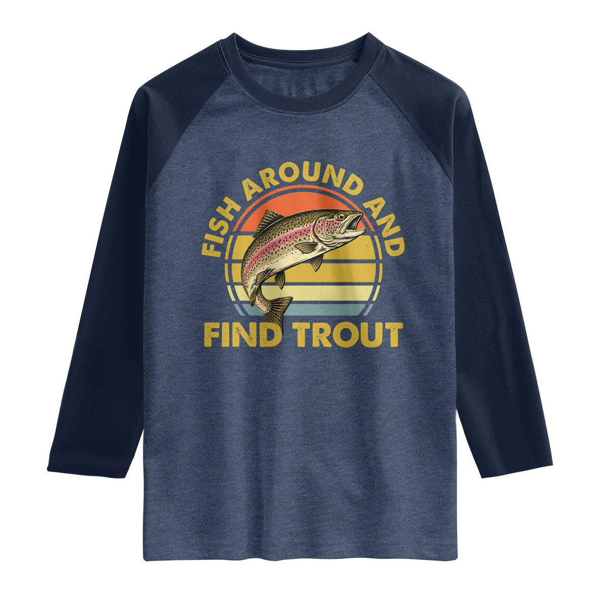 Fish Around And Find Trout Raglan Shirt Funny Trout Fishing Fisherman