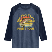 Fish Around And Find Trout Raglan Shirt Funny Trout Fishing Fisherman