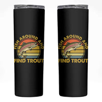 Fish Around And Find Trout Skinny Tumbler Funny Trout Fishing Fisherman