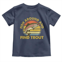 Fish Around And Find Trout Toddler T Shirt Funny Trout Fishing Fisherman