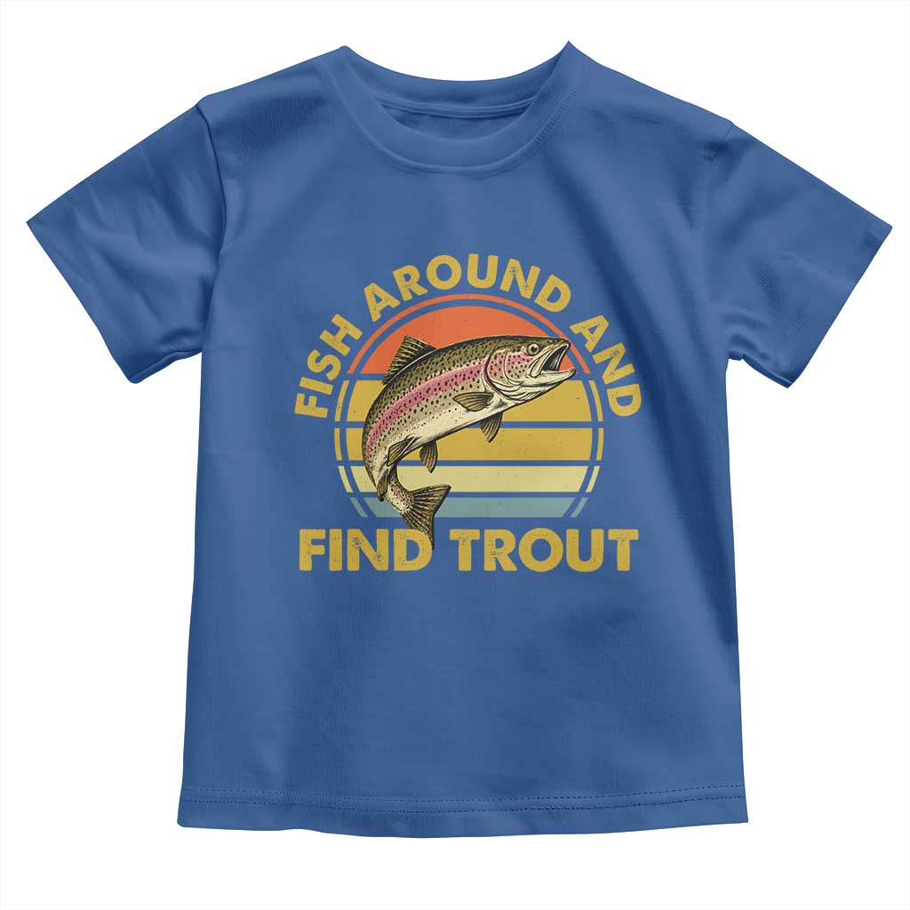 Fish Around And Find Trout Toddler T Shirt Funny Trout Fishing Fisherman