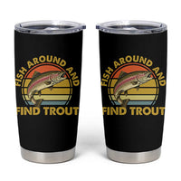 Fish Around And Find Trout Tumbler Cup Funny Trout Fishing Fisherman