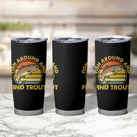 Fish Around And Find Trout Tumbler Cup Funny Trout Fishing Fisherman