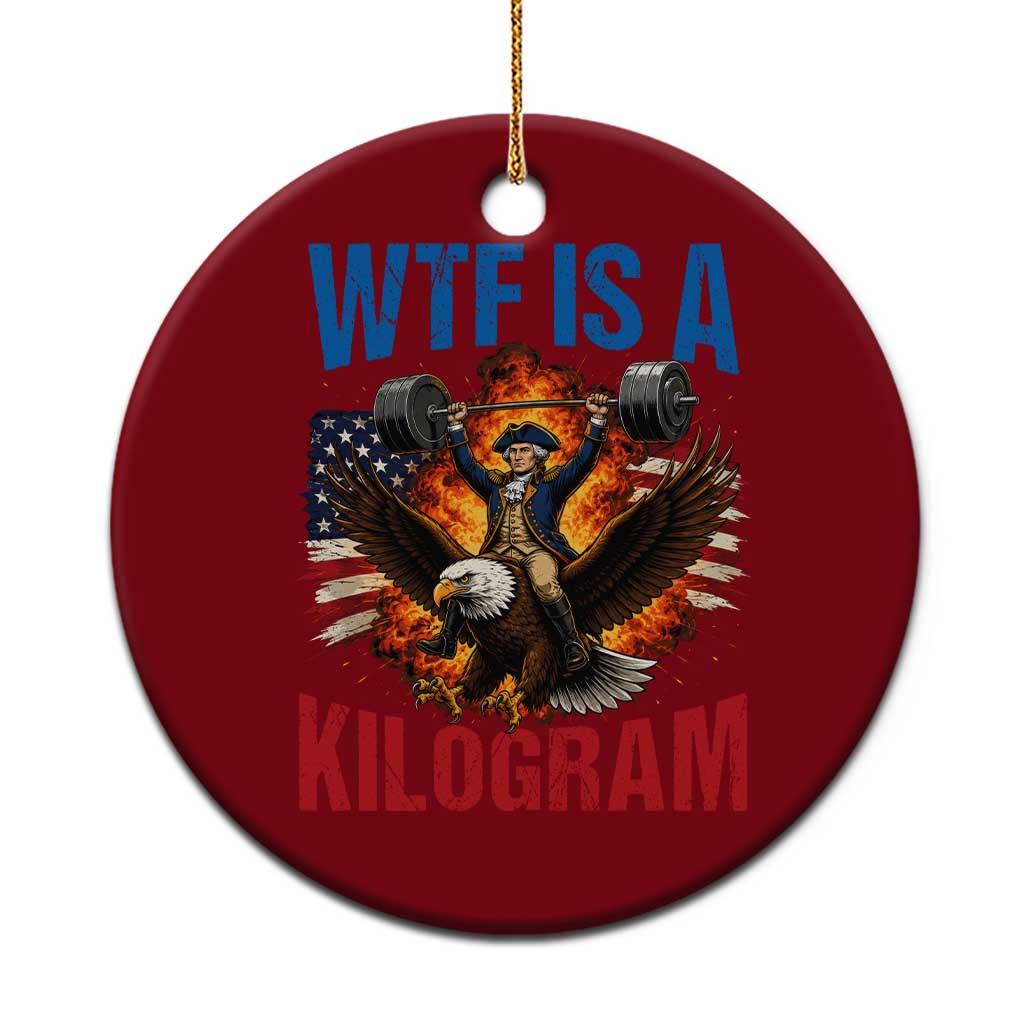 WTF Is A Kilogram Ceramic Ornament Funny George Washington 4th of July Gym Workout
