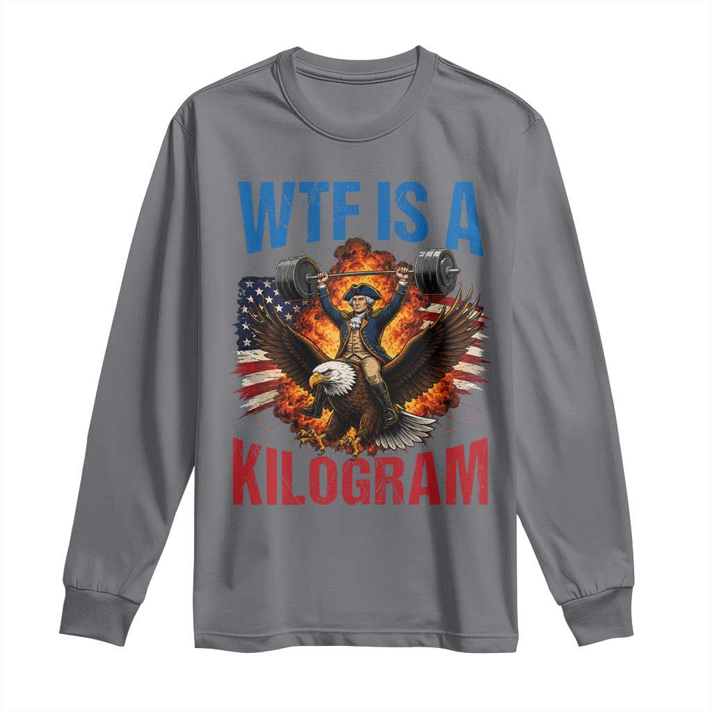 WTF Is A Kilogram Long Sleeve Shirt Funny George Washington 4th of July Gym Workout