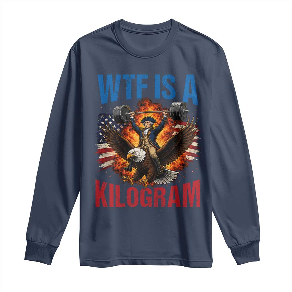 WTF Is A Kilogram Long Sleeve Shirt Funny George Washington 4th of July Gym Workout