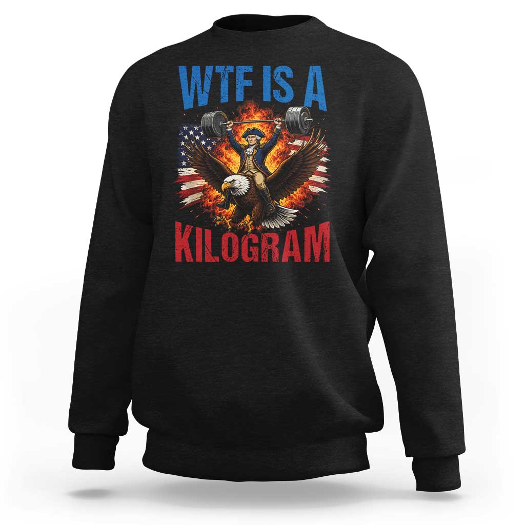 WTF Is A Kilogram Sweatshirt Funny George Washington 4th of July Gym Workout
