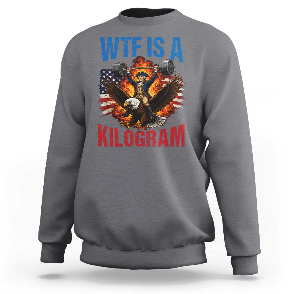 WTF Is A Kilogram Sweatshirt Funny George Washington 4th of July Gym Workout
