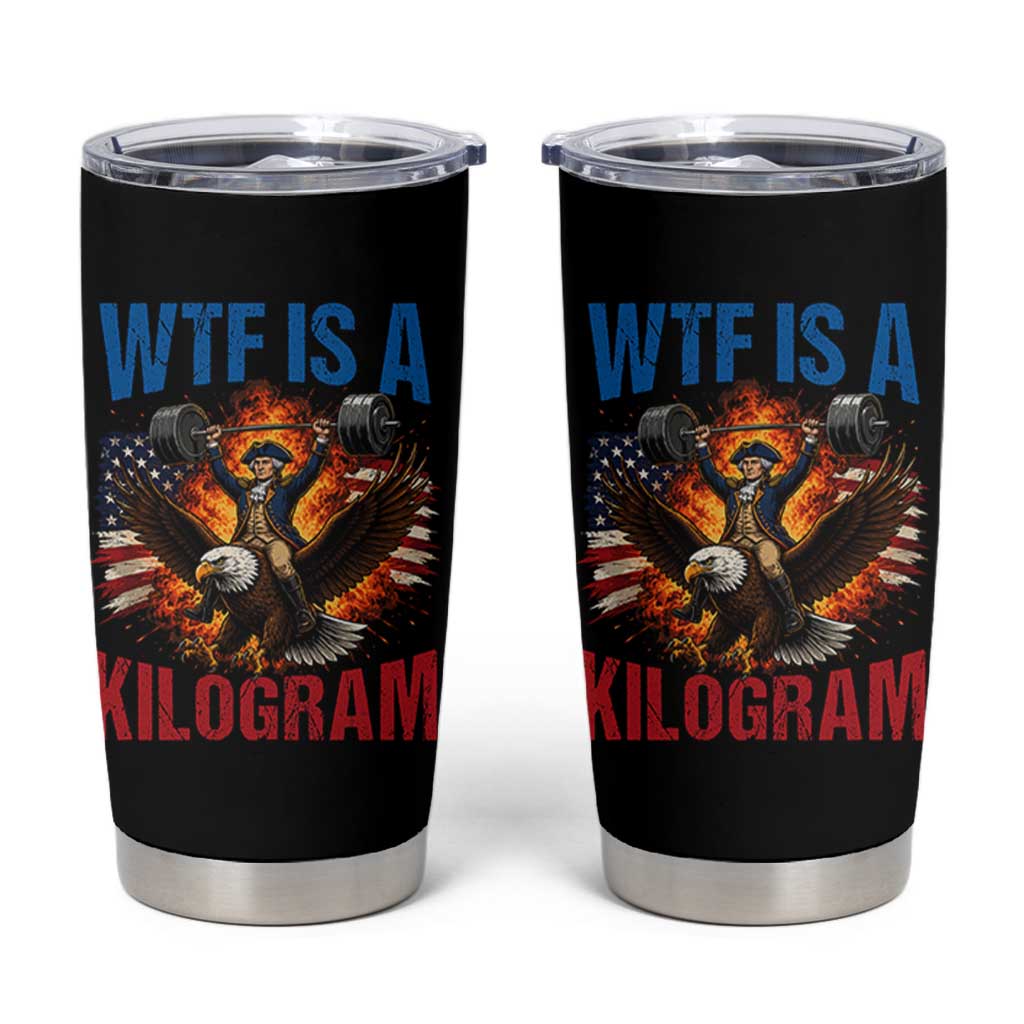 WTF Is A Kilogram Tumbler Cup Funny George Washington 4th of July Gym Workout