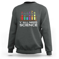 Y'all Need Science Sweatshirt Chemistry Biology Physics Teacher Student - Wonder Print Shop
