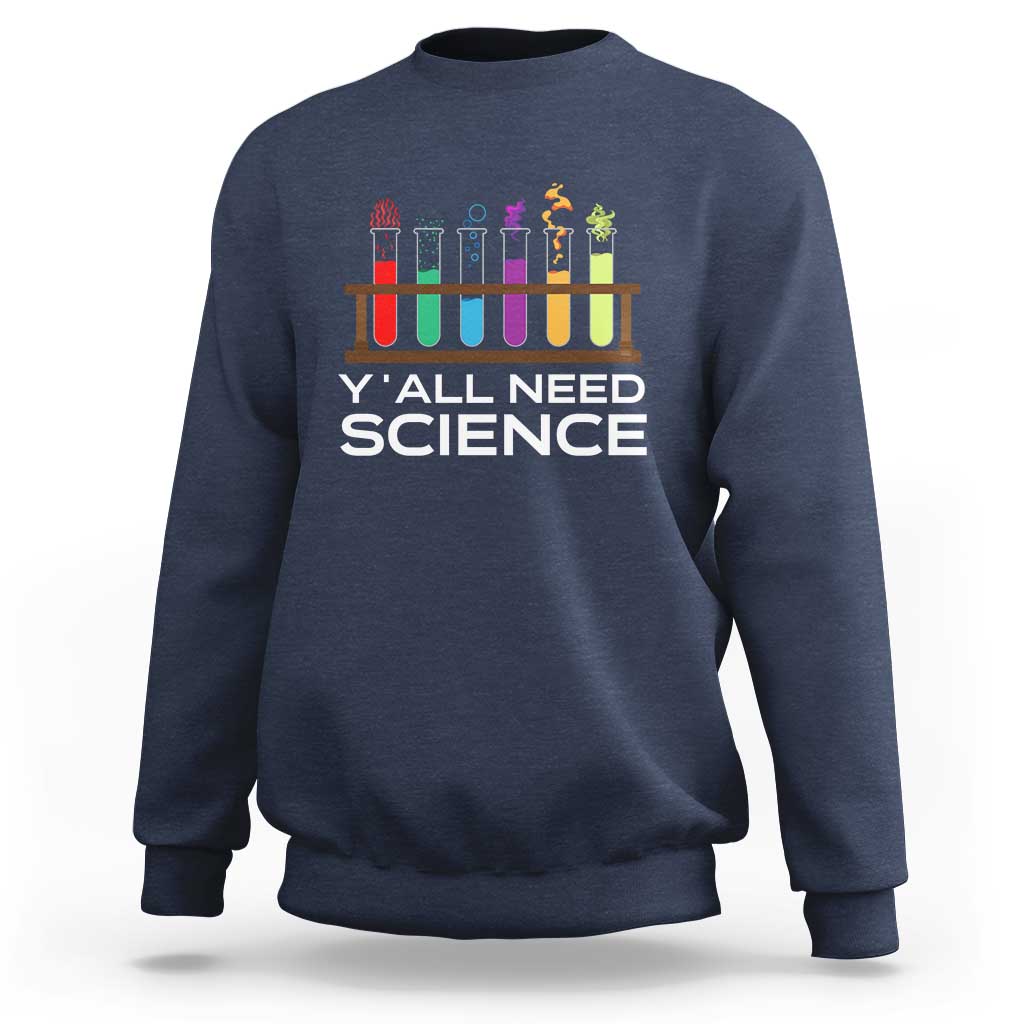 Y'all Need Science Sweatshirt Chemistry Biology Physics Teacher Student - Wonder Print Shop