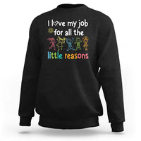 Teacher Sweatshirt I Love My Job For All The Little Reasons Students - Wonder Print Shop