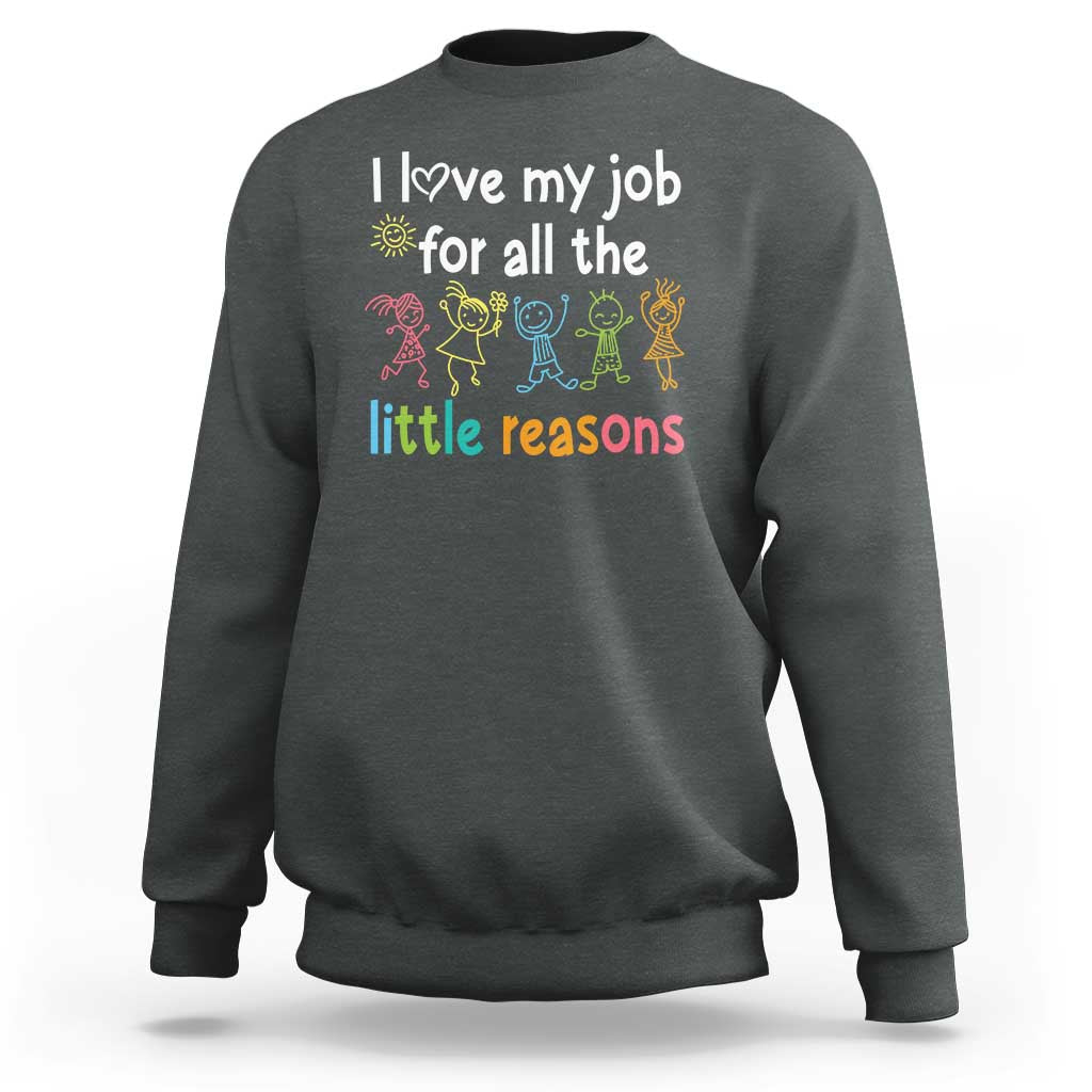 Teacher Sweatshirt I Love My Job For All The Little Reasons Students - Wonder Print Shop
