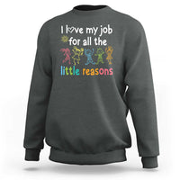 Teacher Sweatshirt I Love My Job For All The Little Reasons Students - Wonder Print Shop