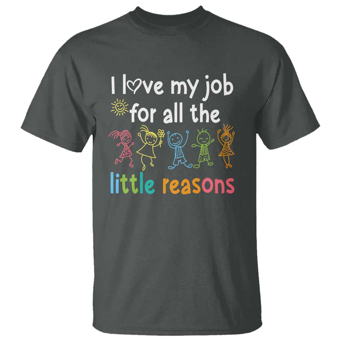 Teacher T Shirt I Love My Job For All The Little Reasons Students - Wonder Print Shop