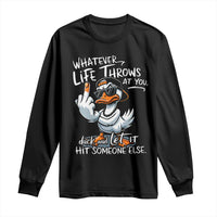 Funny Whatever Life Throws At You Duck And Let It Hit Someone Else Long Sleeve Shirt - Wonder Print Shop