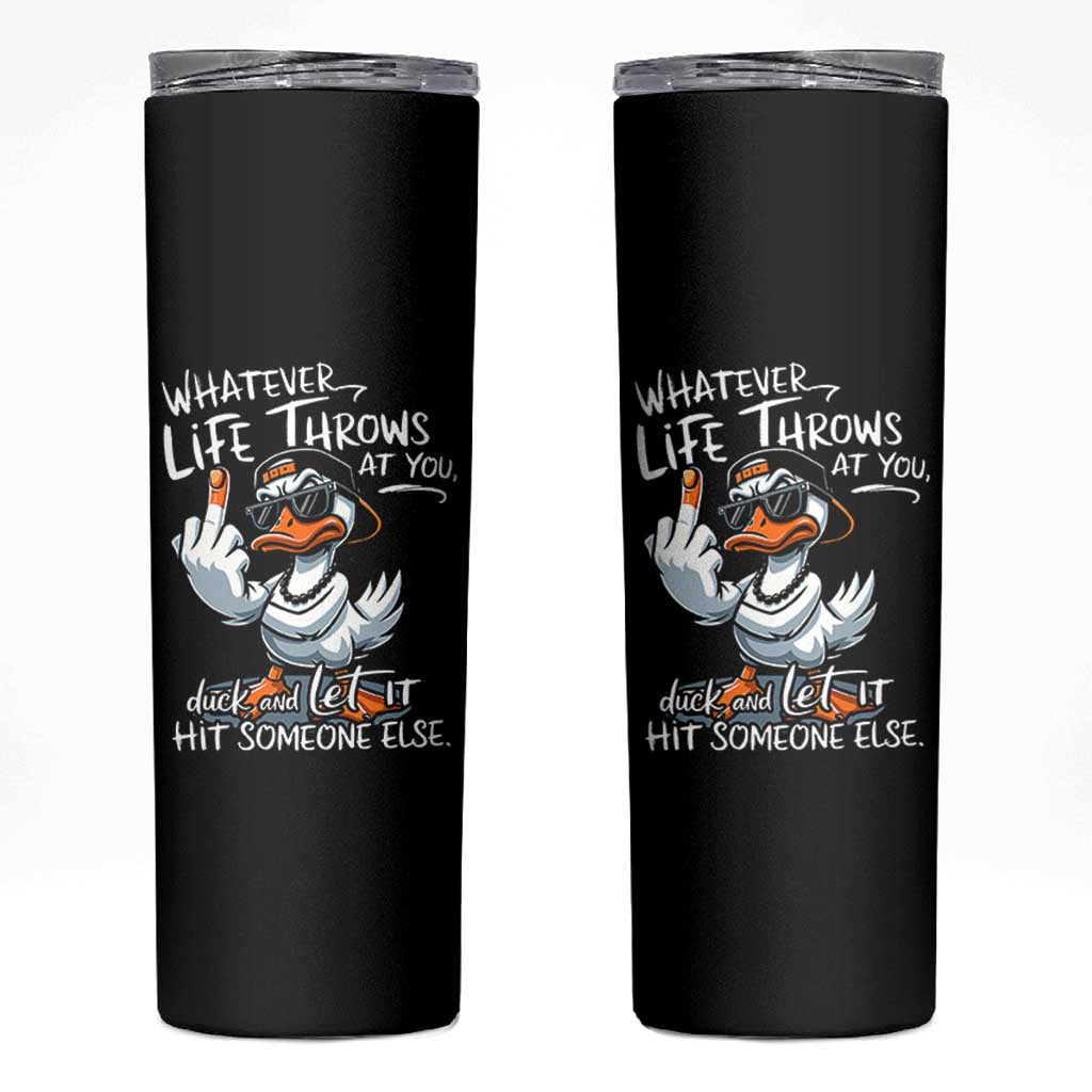 Funny Whatever Life Throws At You Duck And Let It Hit Someone Else Skinny Tumbler - Wonder Print Shop