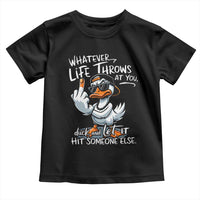 Funny Whatever Life Throws At You Duck And Let It Hit Someone Else Toddler T Shirt - Wonder Print Shop