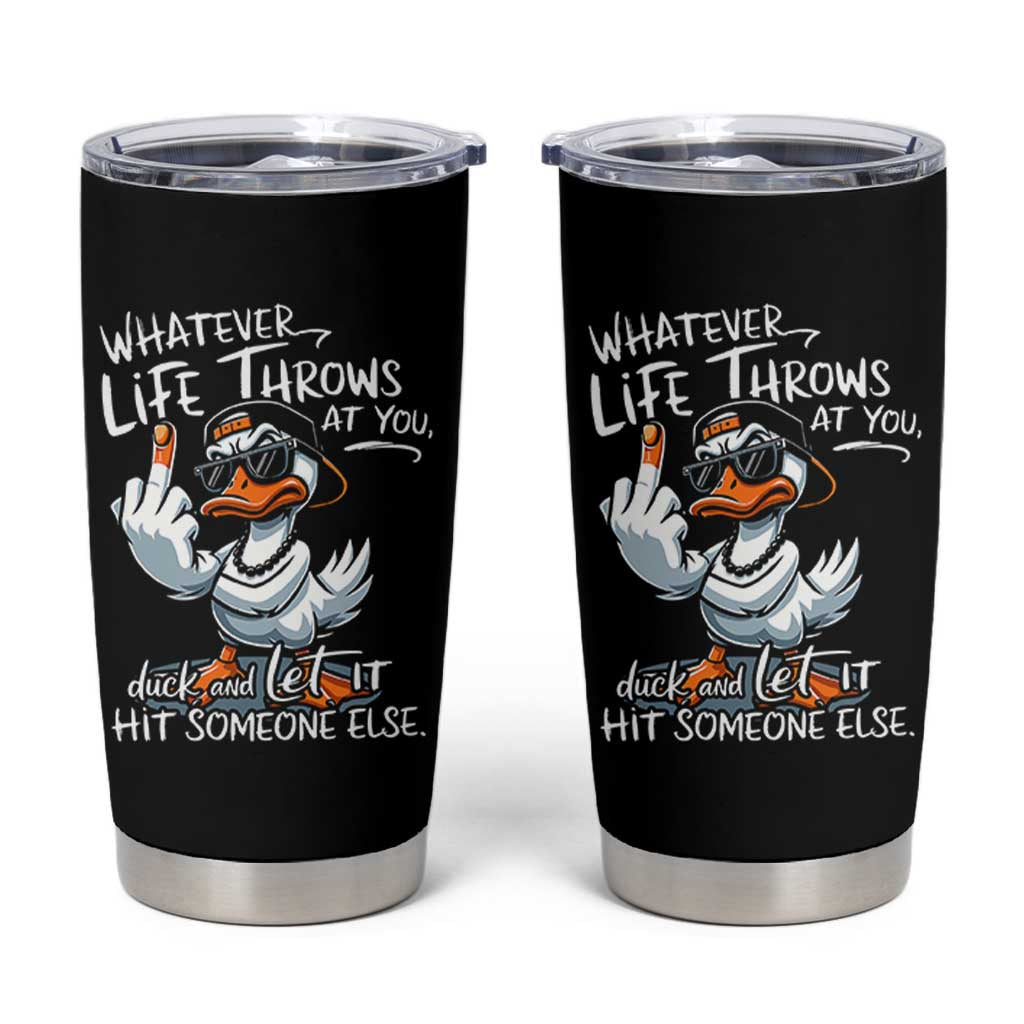 Funny Whatever Life Throws At You Duck And Let It Hit Someone Else Tumbler Cup - Wonder Print Shop
