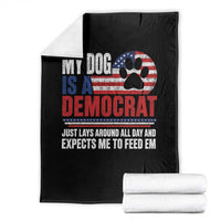 My Dog Is A Democrat Throw Blanket Just Lays Around All Day And Expects Me To Feed Em Dog Owner