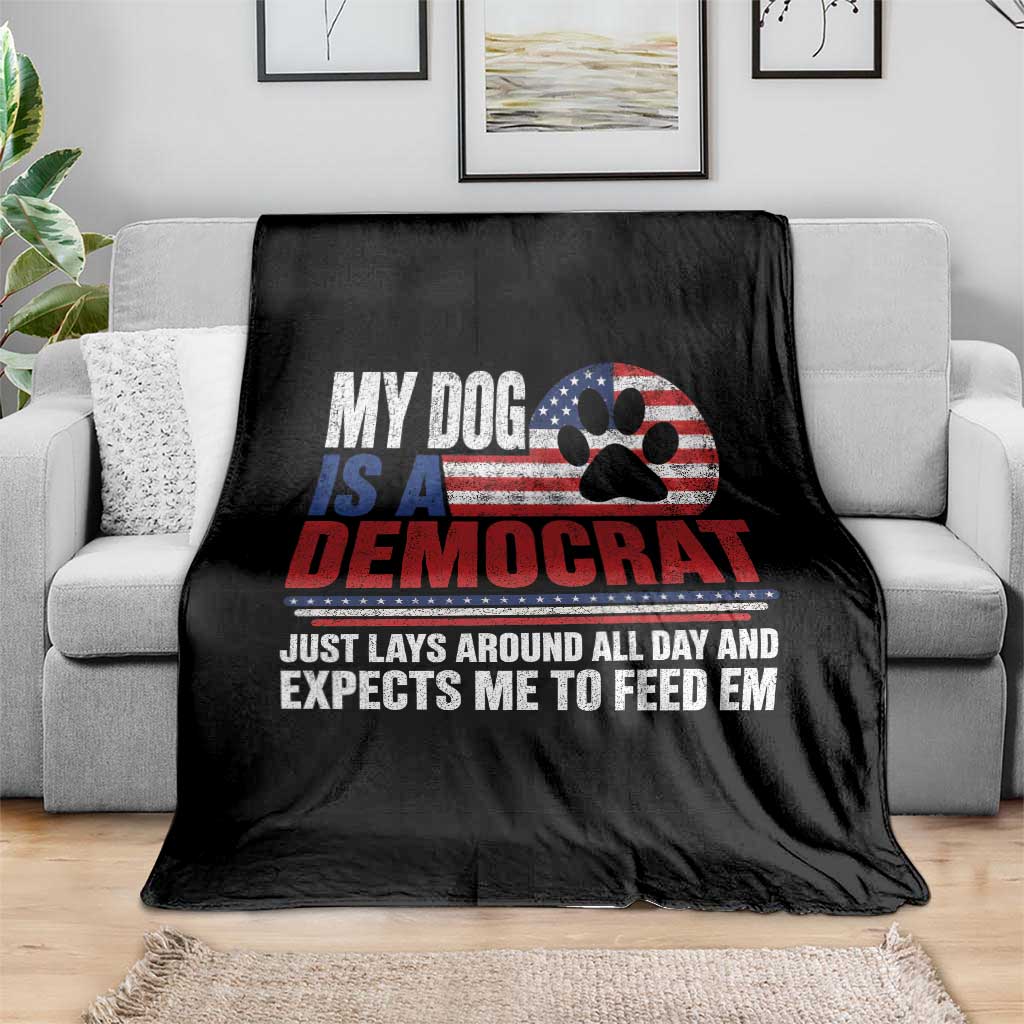 My Dog Is A Democrat Throw Blanket Just Lays Around All Day And Expects Me To Feed Em Dog Owner