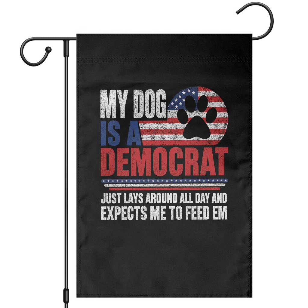 My Dog Is A Democrat Garden Flag Just Lays Around All Day And Expects Me To Feed Em Dog Owner