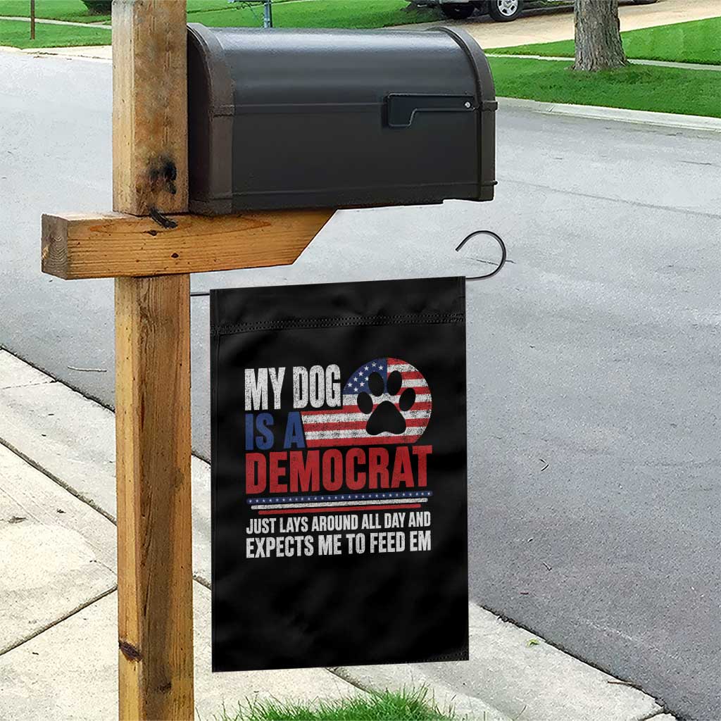 My Dog Is A Democrat Garden Flag Just Lays Around All Day And Expects Me To Feed Em Dog Owner