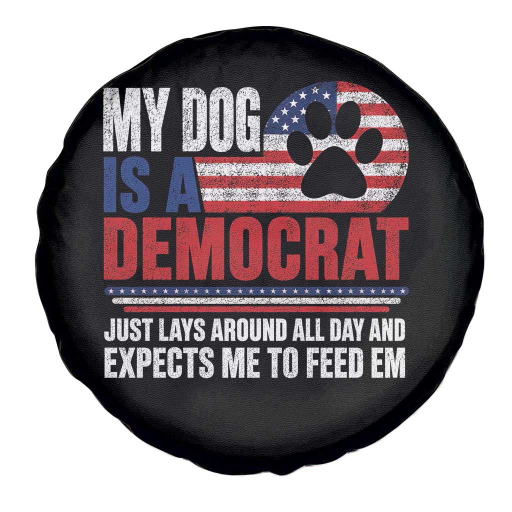 My Dog Is A Democrat Spare Tire Cover Just Lays Around All Day And Expects Me To Feed Em Dog Owner