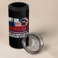 My Dog Is A Democrat 4 in 1 Can Cooler Tumbler Just Lays Around All Day And Expects Me To Feed Em Dog Owner