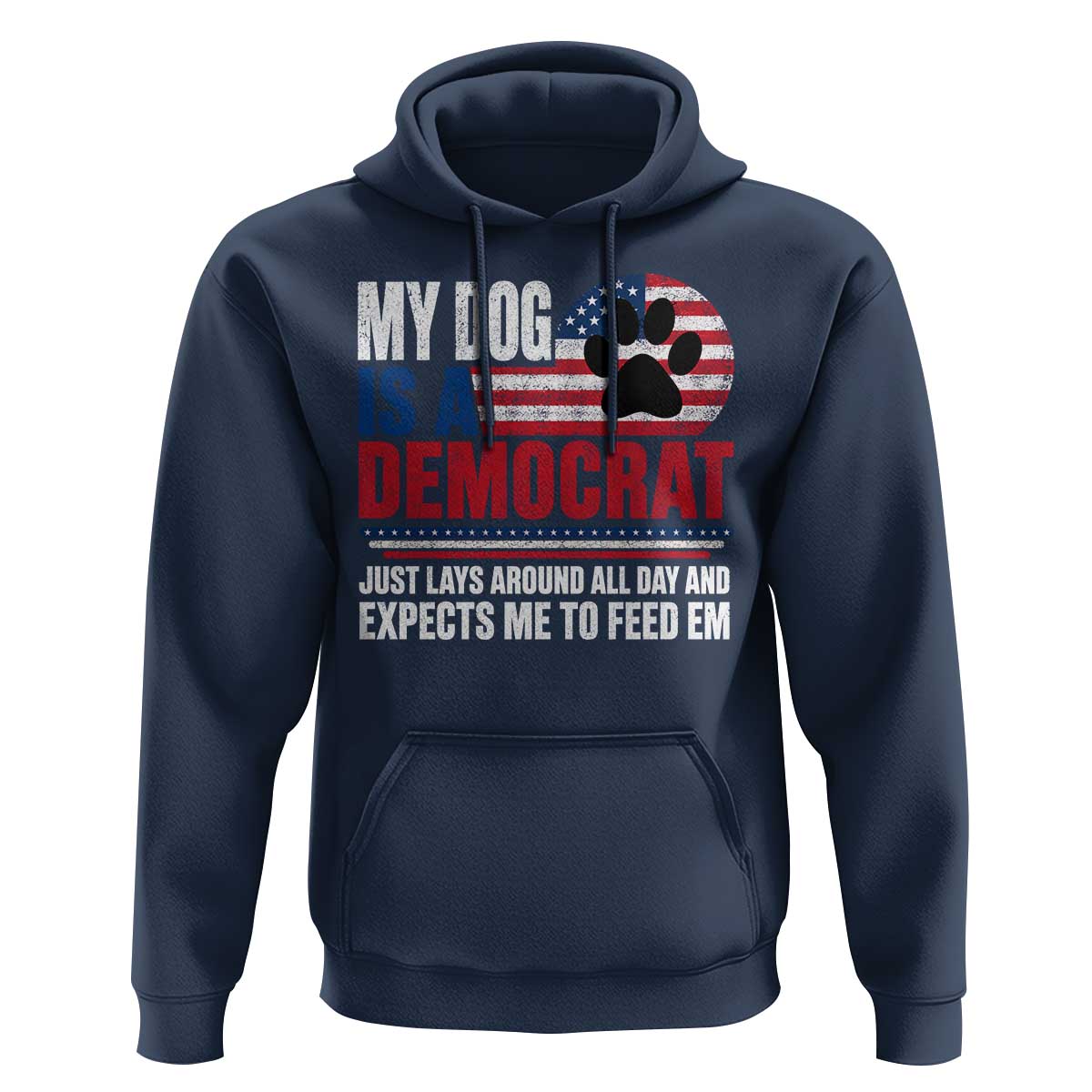 My Dog Is A Democrat Hoodie Just Lays Around All Day And Expects Me To Feed Em Dog Owner