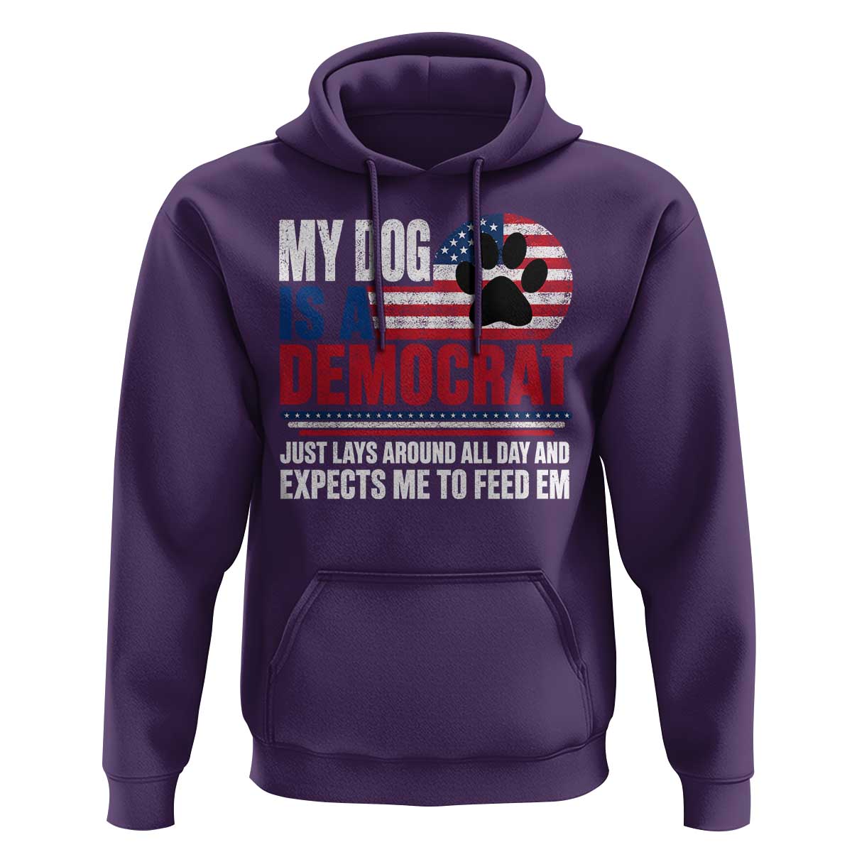 My Dog Is A Democrat Hoodie Just Lays Around All Day And Expects Me To Feed Em Dog Owner