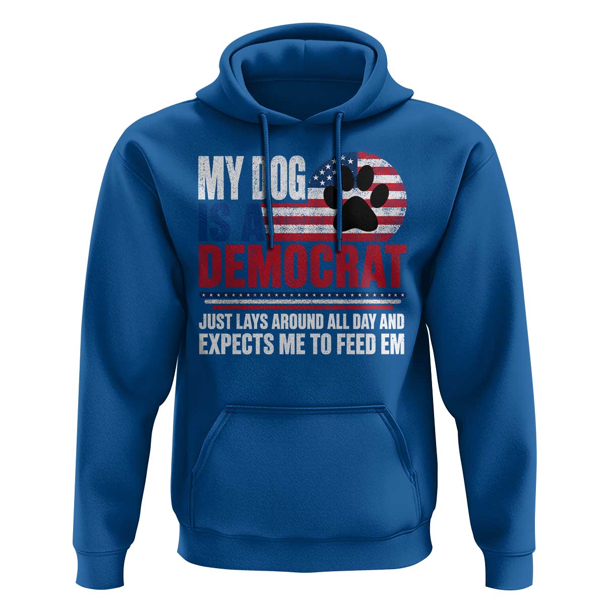 My Dog Is A Democrat Hoodie Just Lays Around All Day And Expects Me To Feed Em Dog Owner
