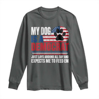 My Dog Is A Democrat Long Sleeve Shirt Just Lays Around All Day And Expects Me To Feed Em Dog Owner