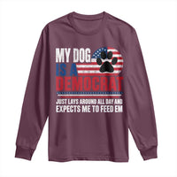 My Dog Is A Democrat Long Sleeve Shirt Just Lays Around All Day And Expects Me To Feed Em Dog Owner