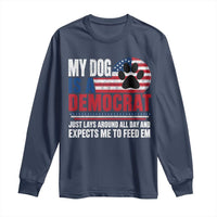 My Dog Is A Democrat Long Sleeve Shirt Just Lays Around All Day And Expects Me To Feed Em Dog Owner