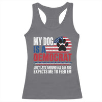 My Dog Is A Democrat Racerback Tank Top Just Lays Around All Day And Expects Me To Feed Em Dog Owner