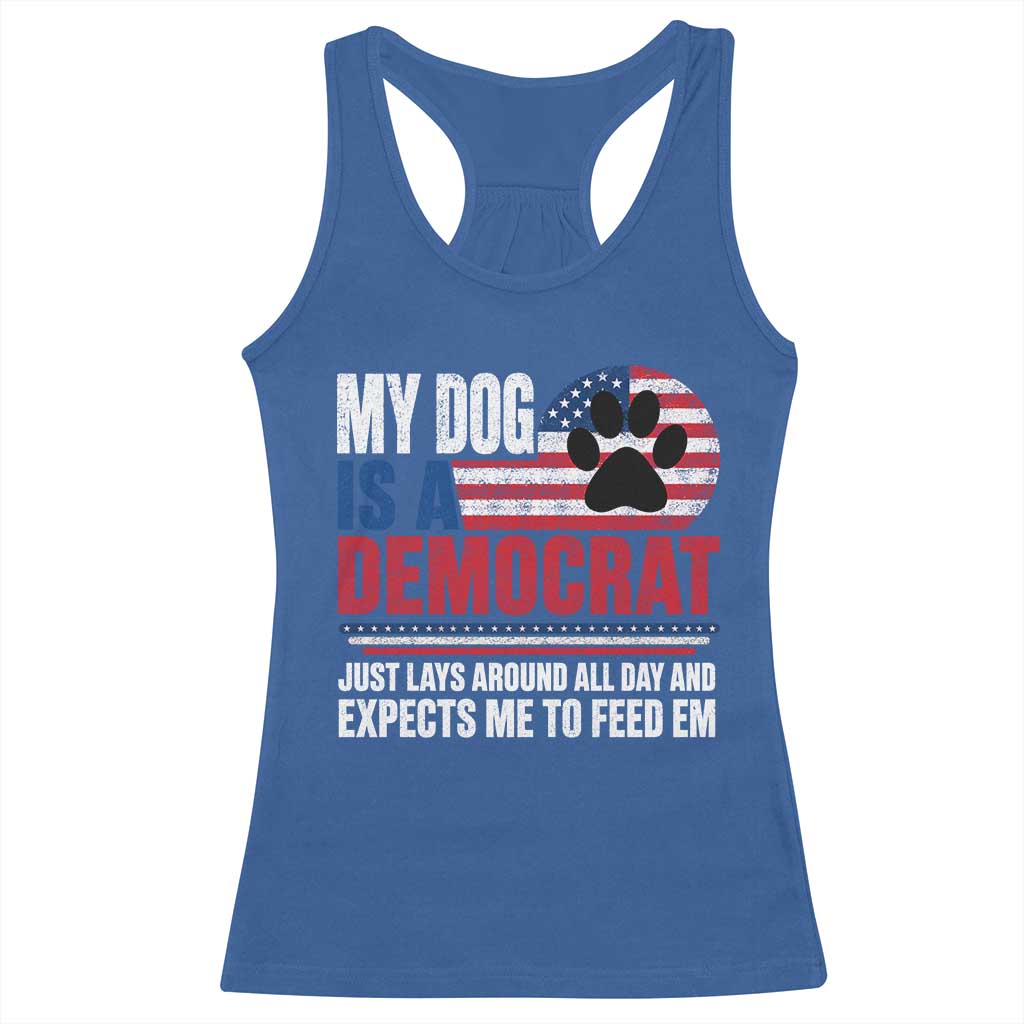 My Dog Is A Democrat Racerback Tank Top Just Lays Around All Day And Expects Me To Feed Em Dog Owner