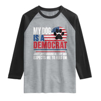 My Dog Is A Democrat Raglan Shirt Just Lays Around All Day And Expects Me To Feed Em Dog Owner