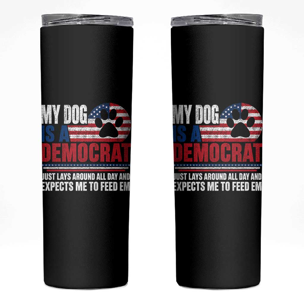 My Dog Is A Democrat Skinny Tumbler Just Lays Around All Day And Expects Me To Feed Em Dog Owner