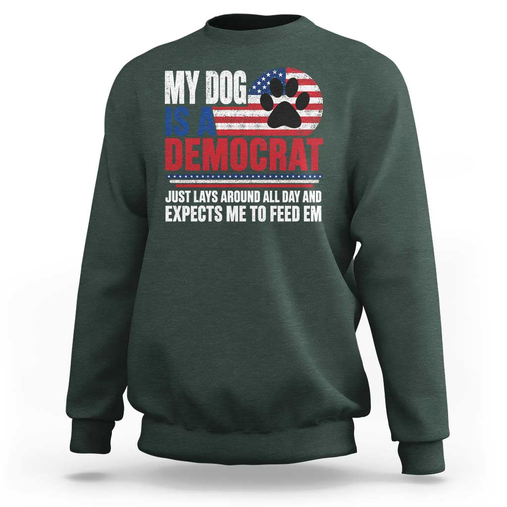 My Dog Is A Democrat Sweatshirt Just Lays Around All Day And Expects Me To Feed Em Dog Owner
