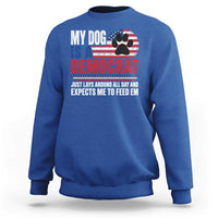 My Dog Is A Democrat Sweatshirt Just Lays Around All Day And Expects Me To Feed Em Dog Owner