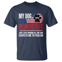My Dog Is A Democrat T Shirt Just Lays Around All Day And Expects Me To Feed Em Dog Owner