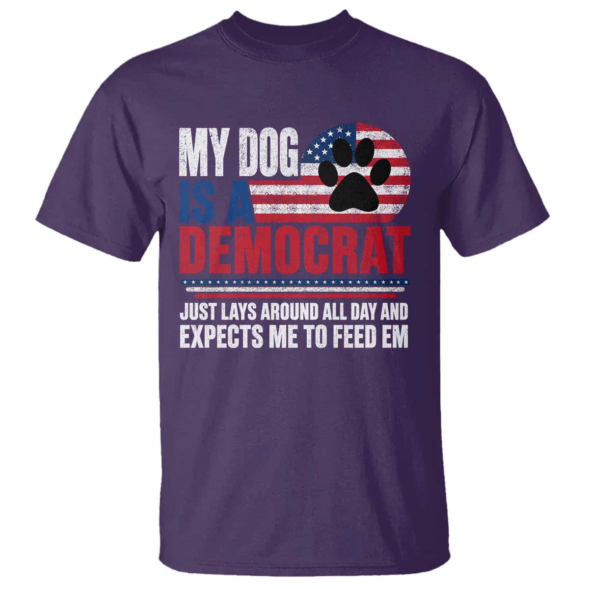 My Dog Is A Democrat T Shirt Just Lays Around All Day And Expects Me To Feed Em Dog Owner