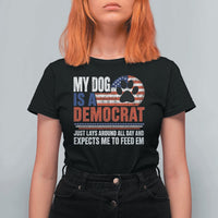 My Dog Is A Democrat T Shirt For Women Just Lays Around All Day And Expects Me To Feed Em Dog Owner