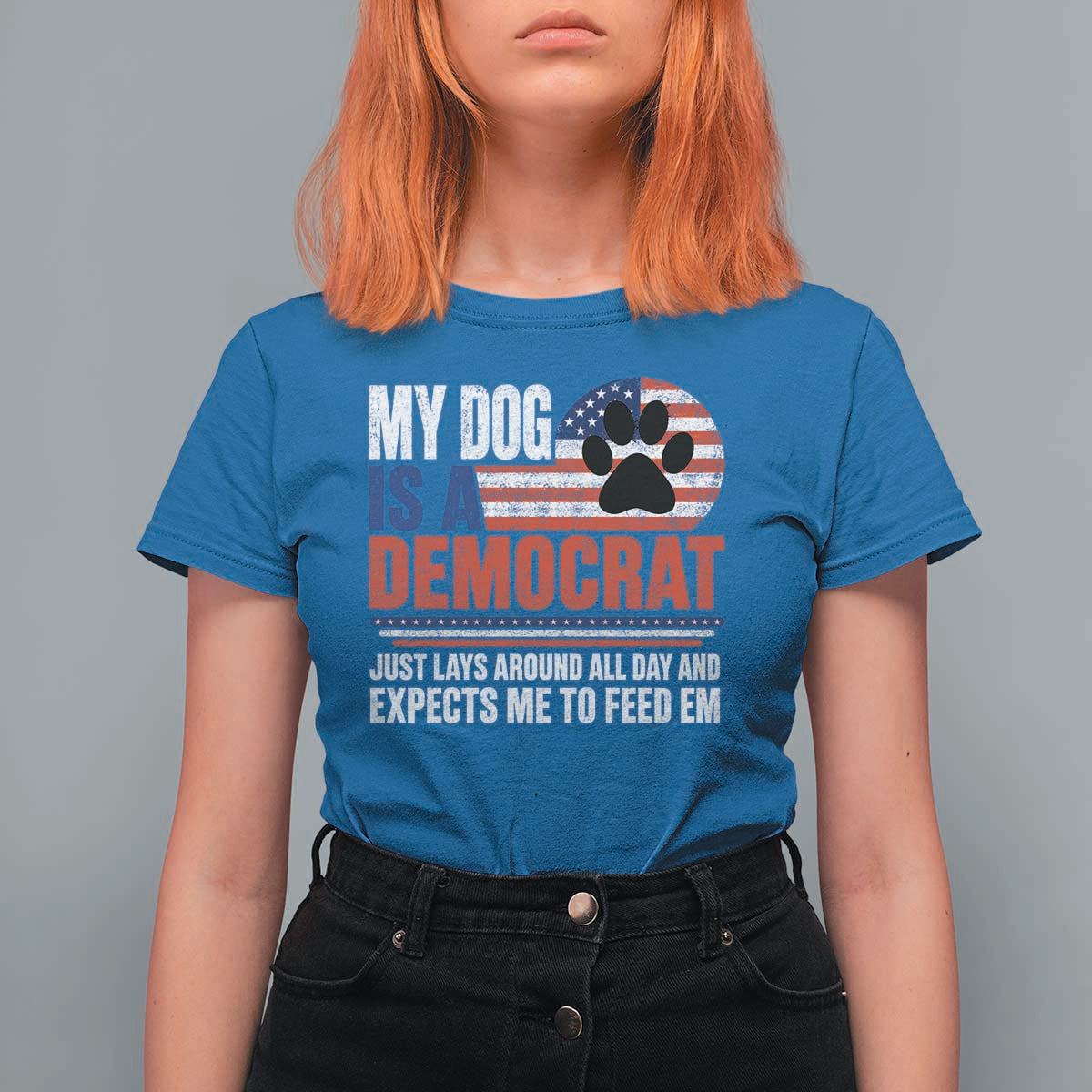 My Dog Is A Democrat T Shirt For Women Just Lays Around All Day And Expects Me To Feed Em Dog Owner